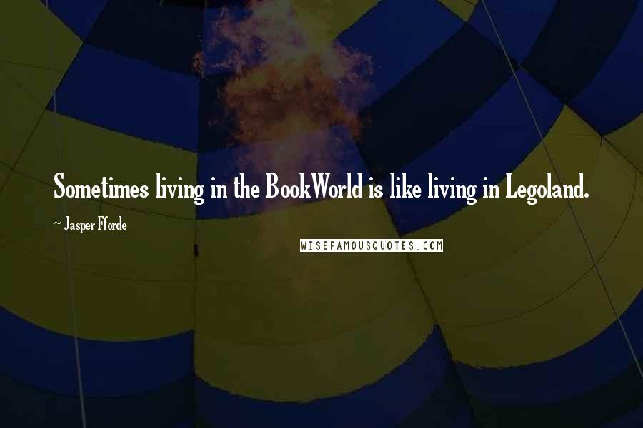 Jasper Fforde Quotes: Sometimes living in the BookWorld is like living in Legoland.