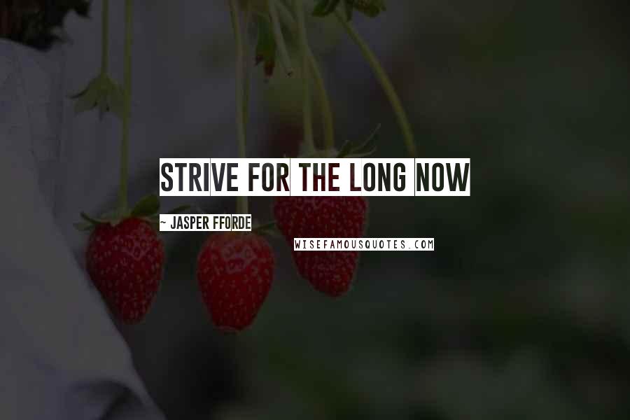 Jasper Fforde Quotes: Strive for the Long Now