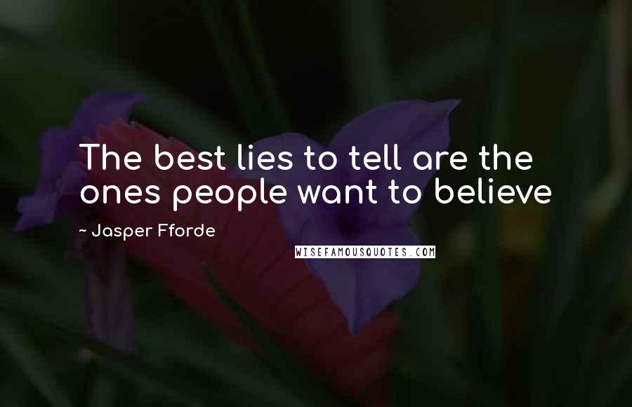 Jasper Fforde Quotes: The best lies to tell are the ones people want to believe