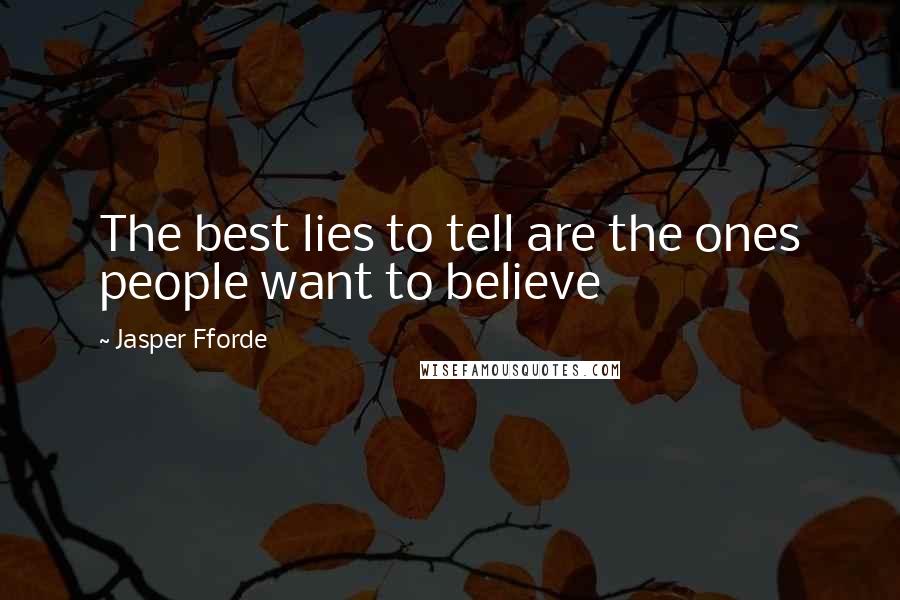 Jasper Fforde Quotes: The best lies to tell are the ones people want to believe