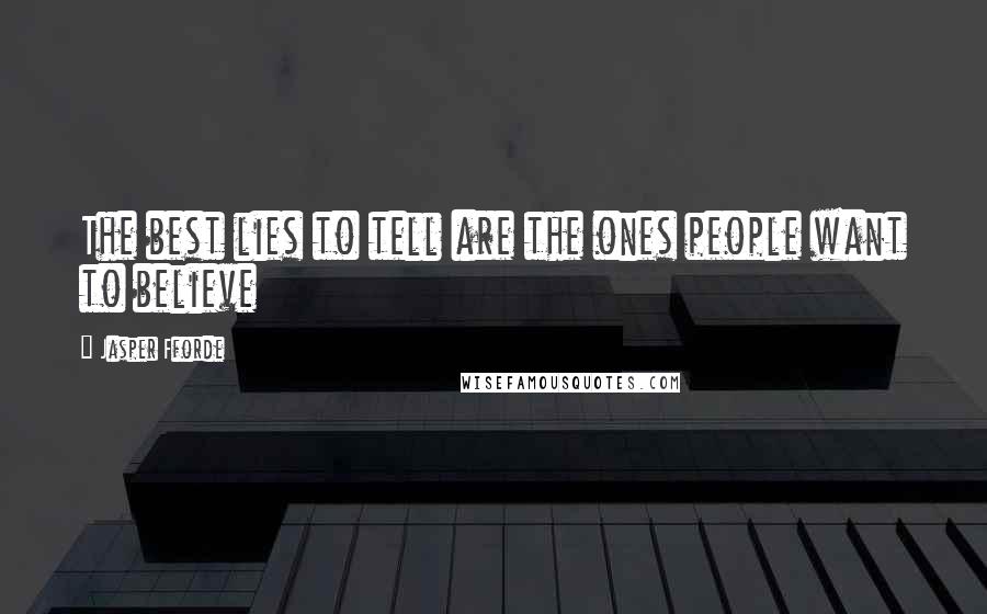 Jasper Fforde Quotes: The best lies to tell are the ones people want to believe