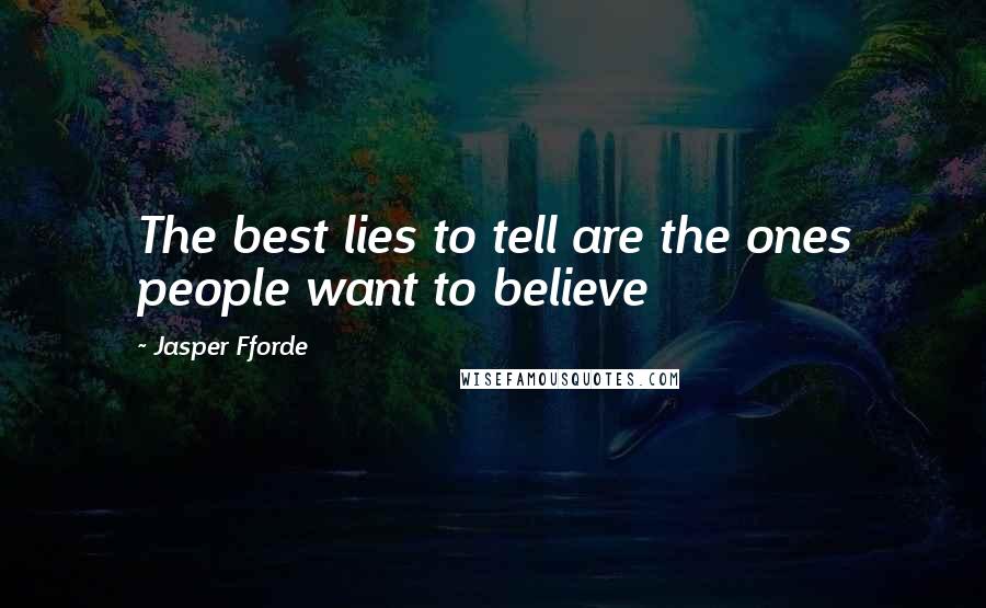 Jasper Fforde Quotes: The best lies to tell are the ones people want to believe