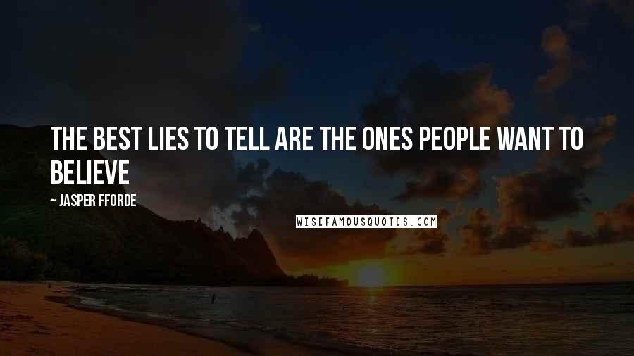 Jasper Fforde Quotes: The best lies to tell are the ones people want to believe