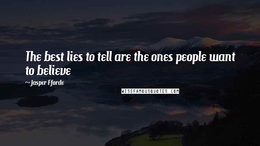 Jasper Fforde Quotes: The best lies to tell are the ones people want to believe