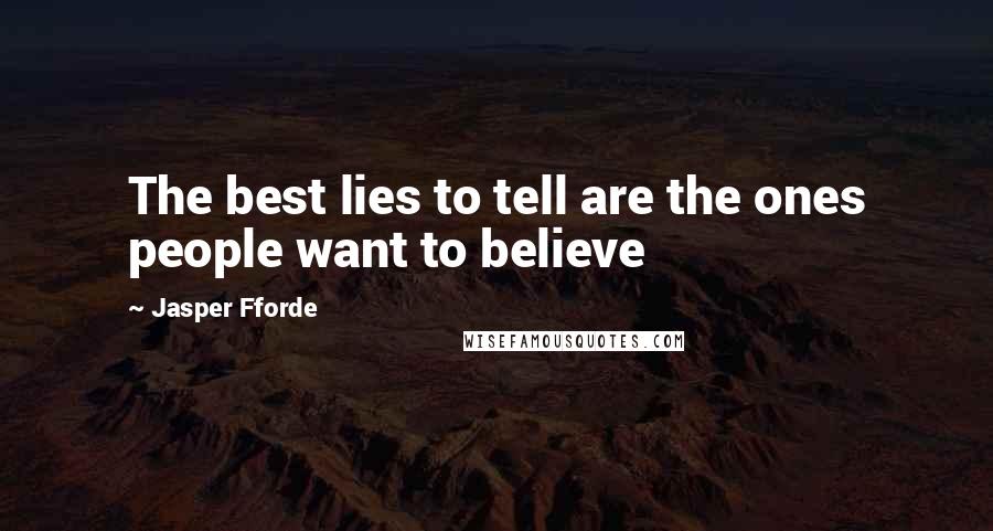 Jasper Fforde Quotes: The best lies to tell are the ones people want to believe