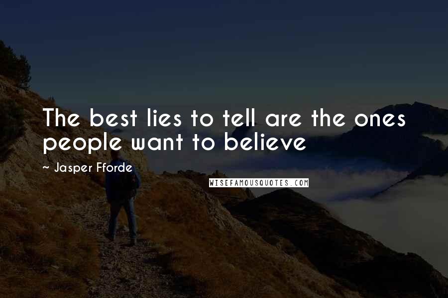 Jasper Fforde Quotes: The best lies to tell are the ones people want to believe