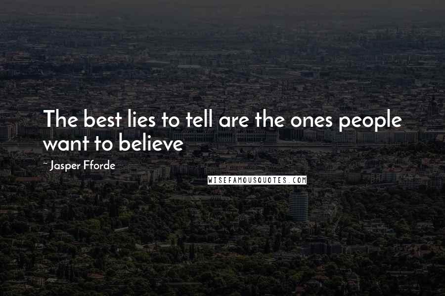 Jasper Fforde Quotes: The best lies to tell are the ones people want to believe