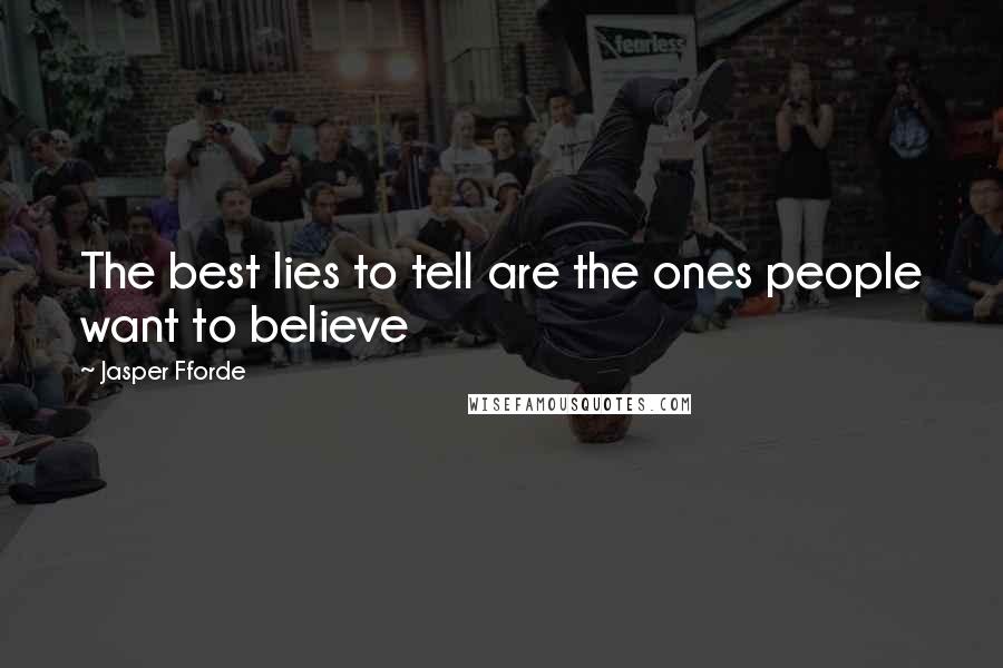 Jasper Fforde Quotes: The best lies to tell are the ones people want to believe