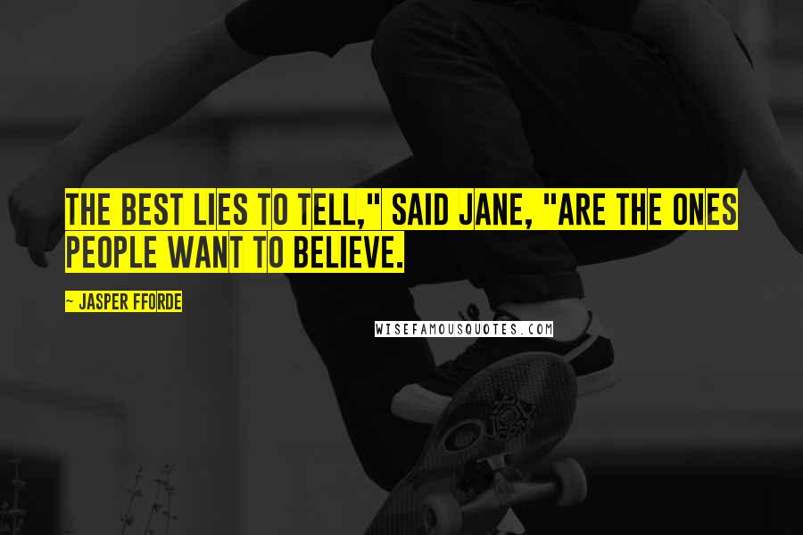 Jasper Fforde Quotes: The best lies to tell," said Jane, "are the ones people want to believe.