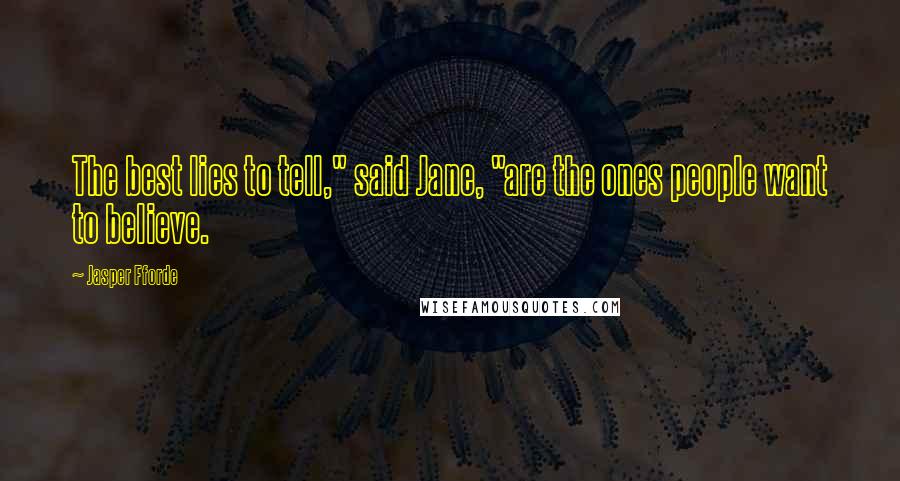 Jasper Fforde Quotes: The best lies to tell," said Jane, "are the ones people want to believe.