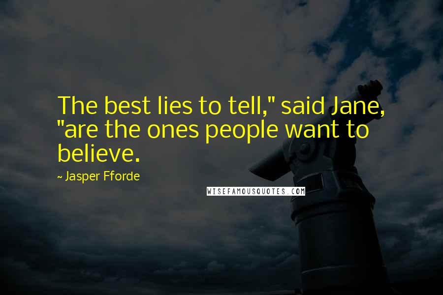 Jasper Fforde Quotes: The best lies to tell," said Jane, "are the ones people want to believe.