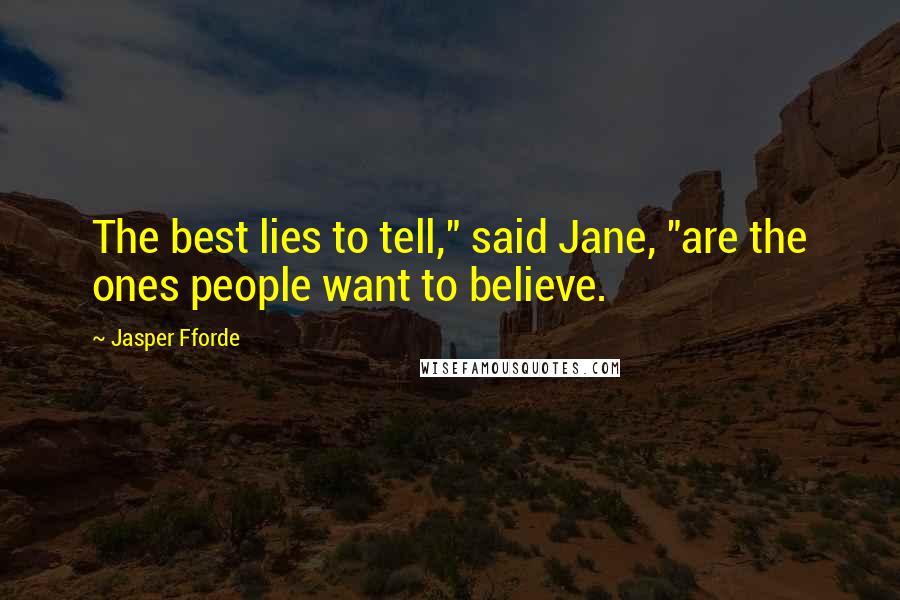 Jasper Fforde Quotes: The best lies to tell," said Jane, "are the ones people want to believe.