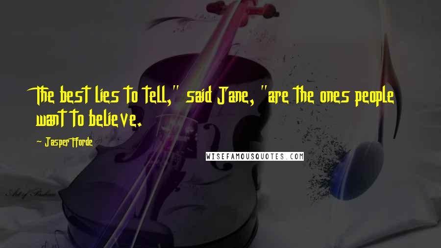 Jasper Fforde Quotes: The best lies to tell," said Jane, "are the ones people want to believe.