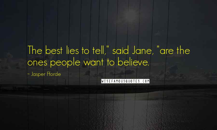 Jasper Fforde Quotes: The best lies to tell," said Jane, "are the ones people want to believe.