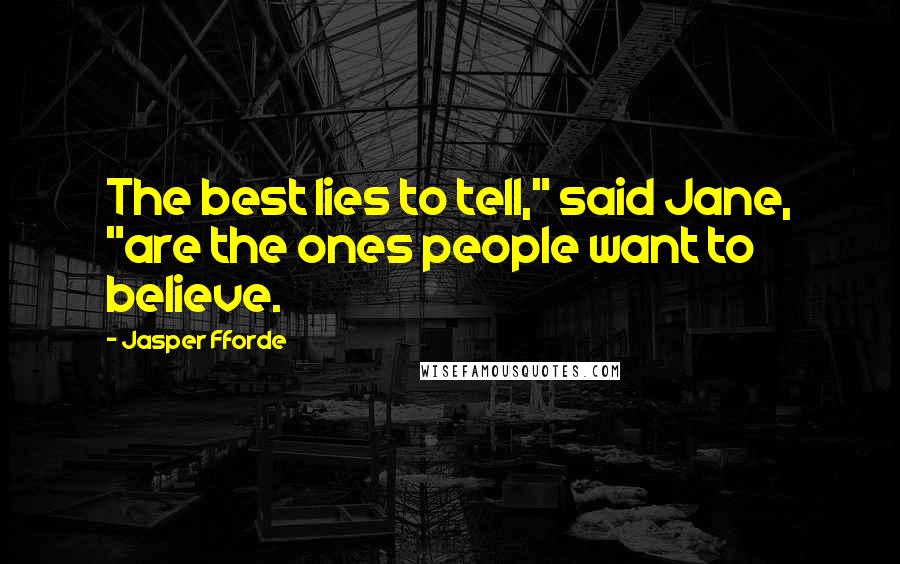 Jasper Fforde Quotes: The best lies to tell," said Jane, "are the ones people want to believe.