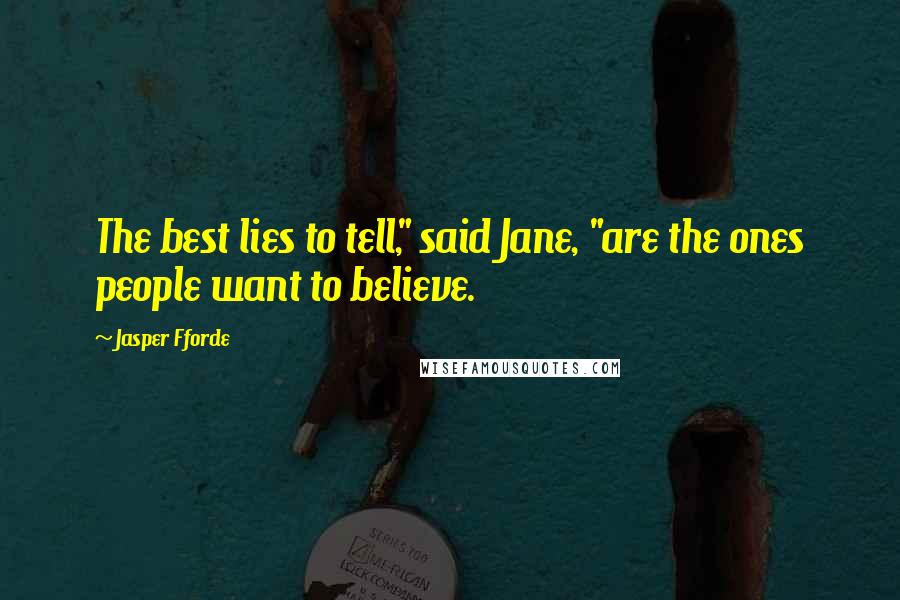 Jasper Fforde Quotes: The best lies to tell," said Jane, "are the ones people want to believe.