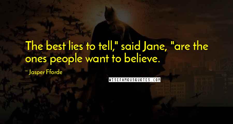 Jasper Fforde Quotes: The best lies to tell," said Jane, "are the ones people want to believe.