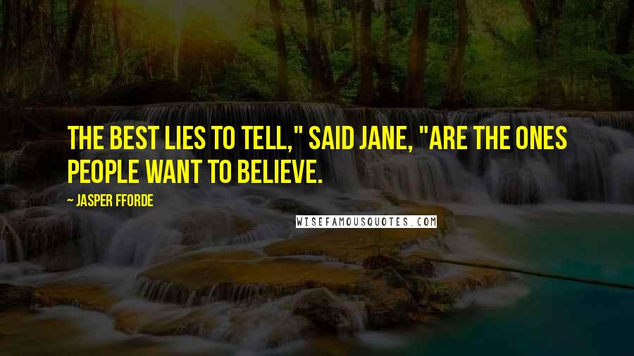 Jasper Fforde Quotes: The best lies to tell," said Jane, "are the ones people want to believe.