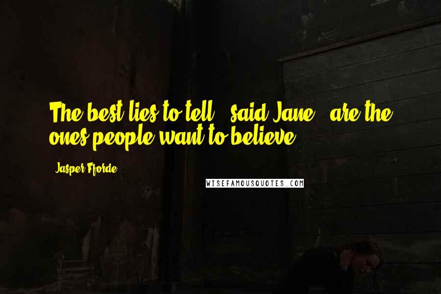 Jasper Fforde Quotes: The best lies to tell," said Jane, "are the ones people want to believe.