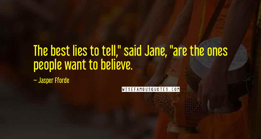 Jasper Fforde Quotes: The best lies to tell," said Jane, "are the ones people want to believe.