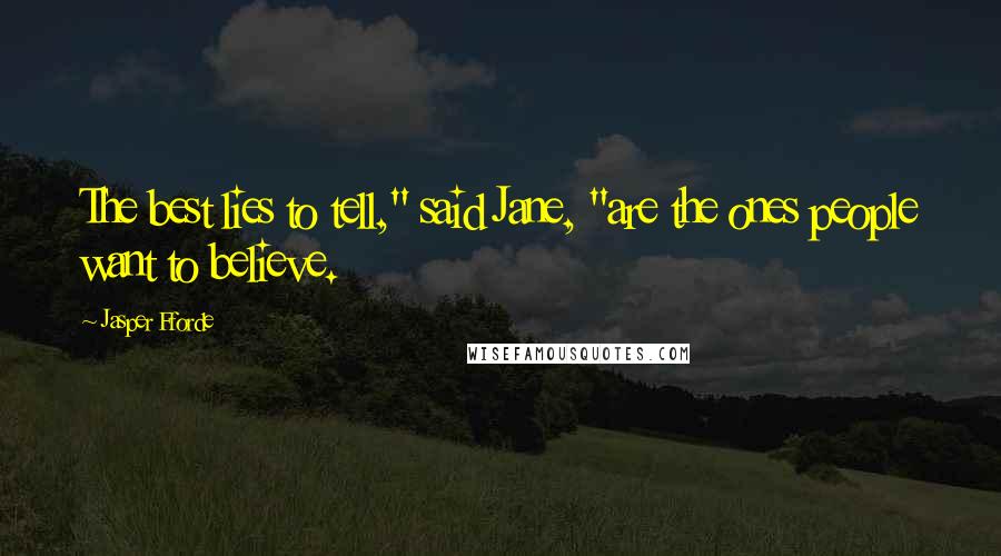 Jasper Fforde Quotes: The best lies to tell," said Jane, "are the ones people want to believe.