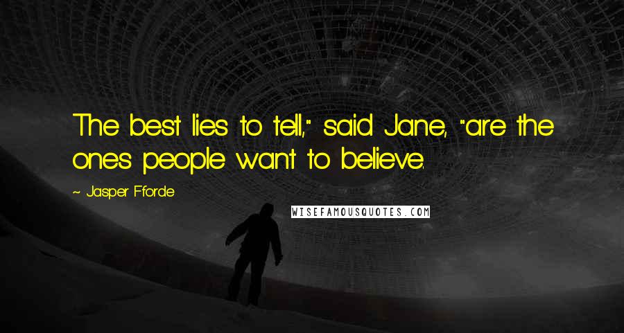 Jasper Fforde Quotes: The best lies to tell," said Jane, "are the ones people want to believe.