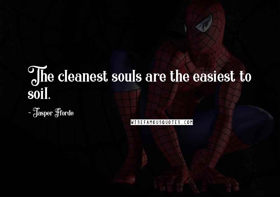 Jasper Fforde Quotes: The cleanest souls are the easiest to soil.