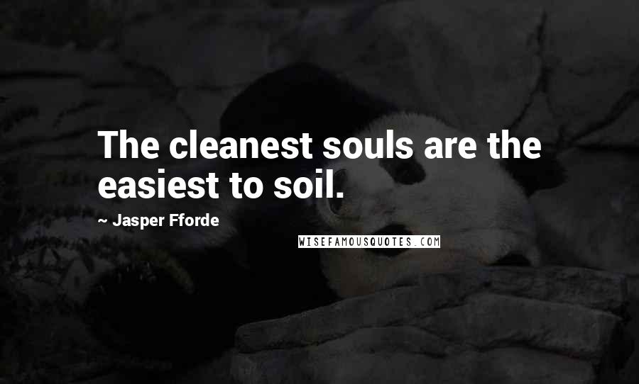 Jasper Fforde Quotes: The cleanest souls are the easiest to soil.