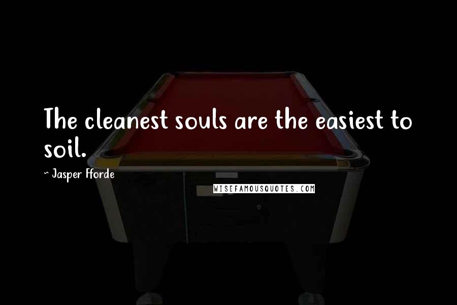 Jasper Fforde Quotes: The cleanest souls are the easiest to soil.