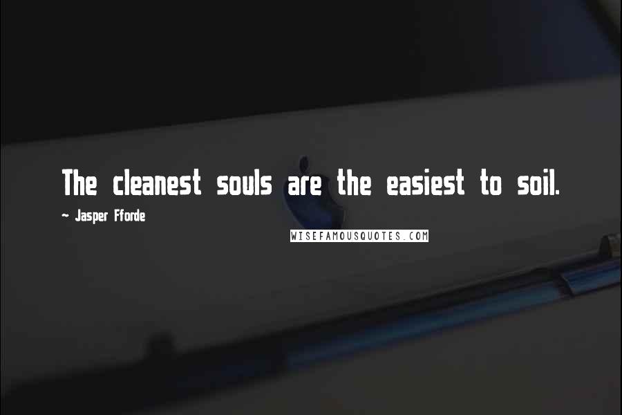 Jasper Fforde Quotes: The cleanest souls are the easiest to soil.