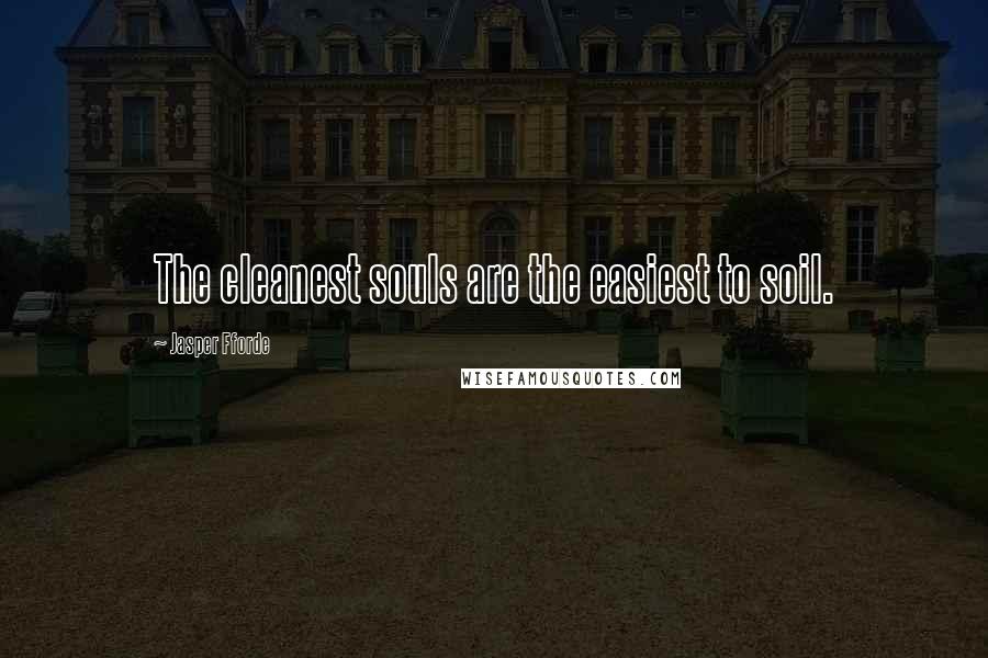 Jasper Fforde Quotes: The cleanest souls are the easiest to soil.