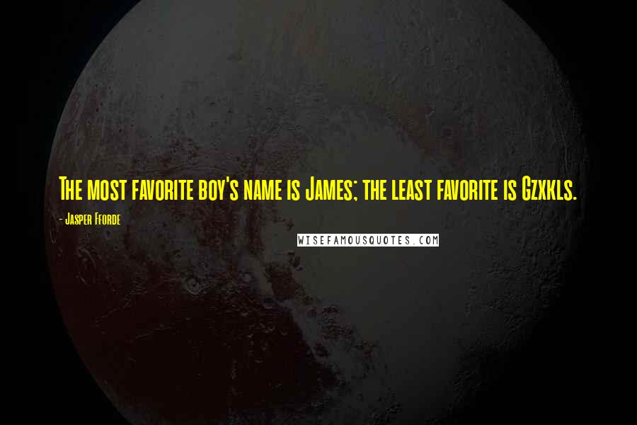 Jasper Fforde Quotes: The most favorite boy's name is James; the least favorite is Gzxkls.