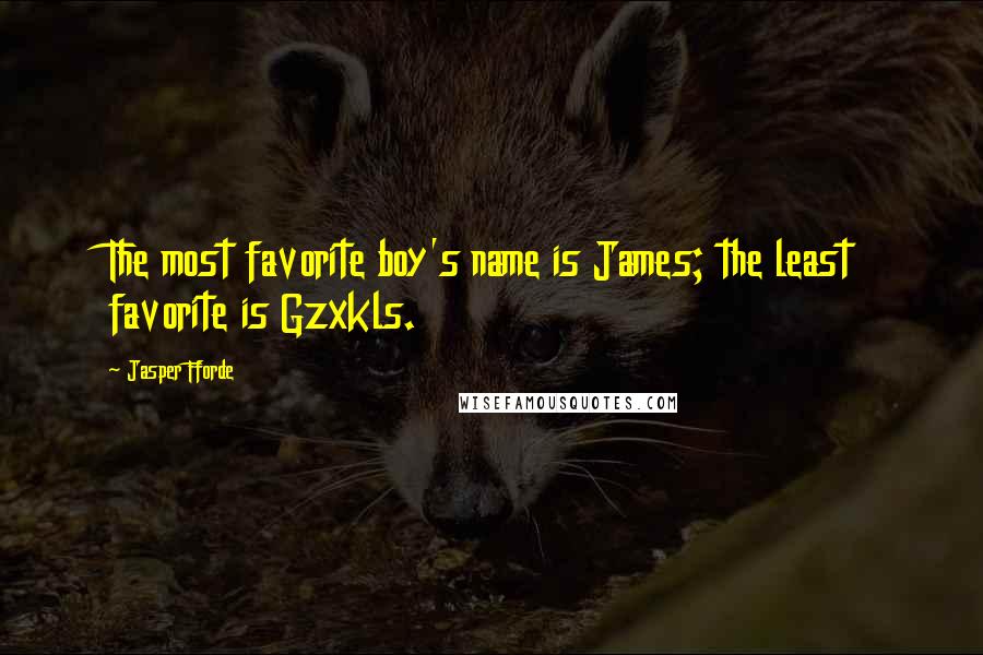 Jasper Fforde Quotes: The most favorite boy's name is James; the least favorite is Gzxkls.