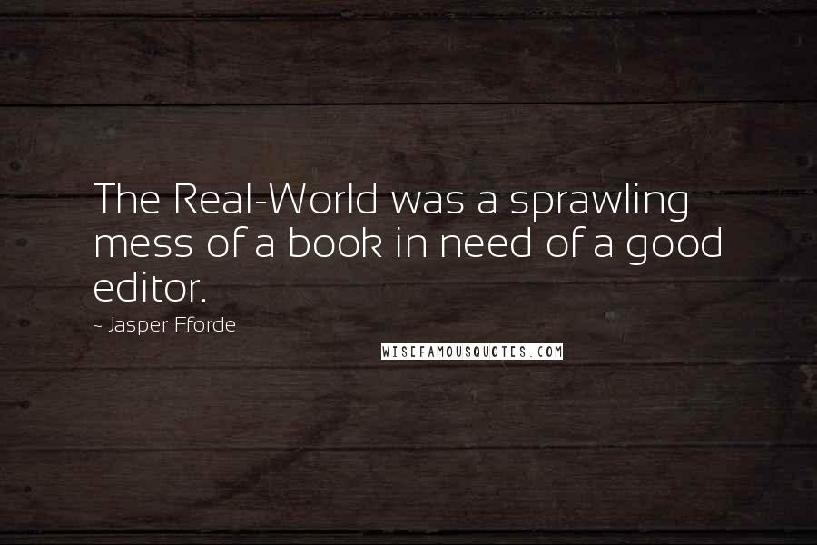 Jasper Fforde Quotes: The Real-World was a sprawling mess of a book in need of a good editor.