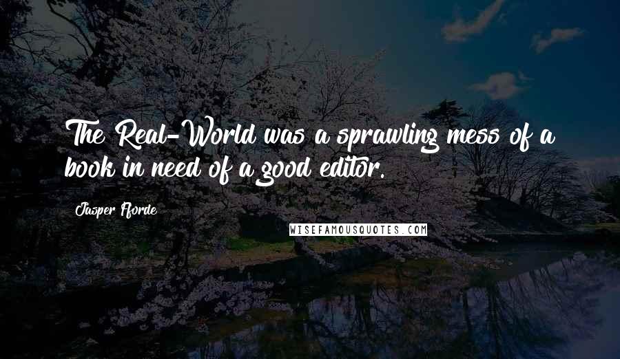 Jasper Fforde Quotes: The Real-World was a sprawling mess of a book in need of a good editor.