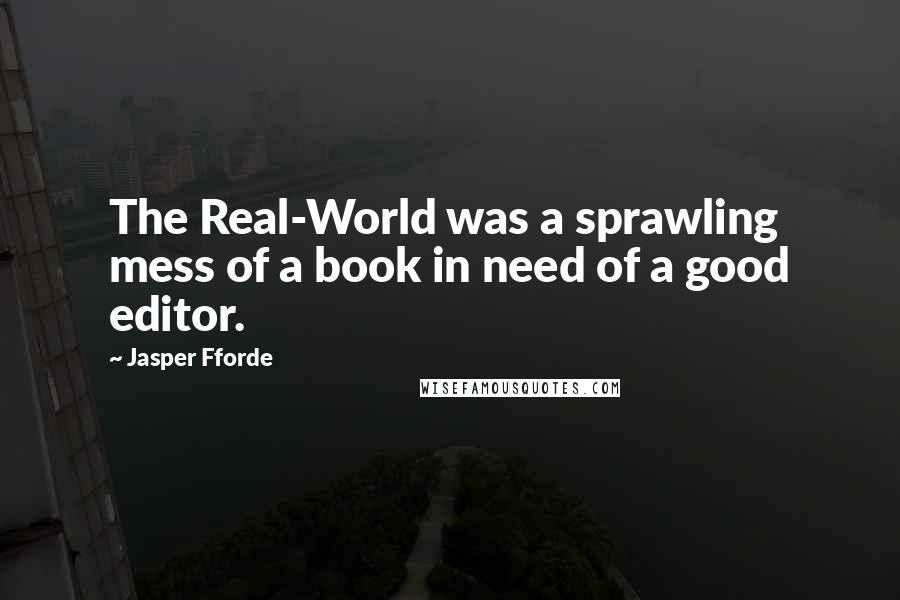 Jasper Fforde Quotes: The Real-World was a sprawling mess of a book in need of a good editor.