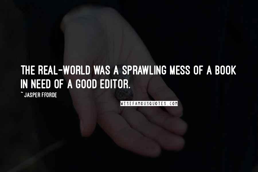 Jasper Fforde Quotes: The Real-World was a sprawling mess of a book in need of a good editor.