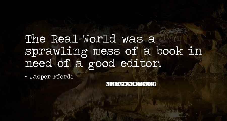 Jasper Fforde Quotes: The Real-World was a sprawling mess of a book in need of a good editor.