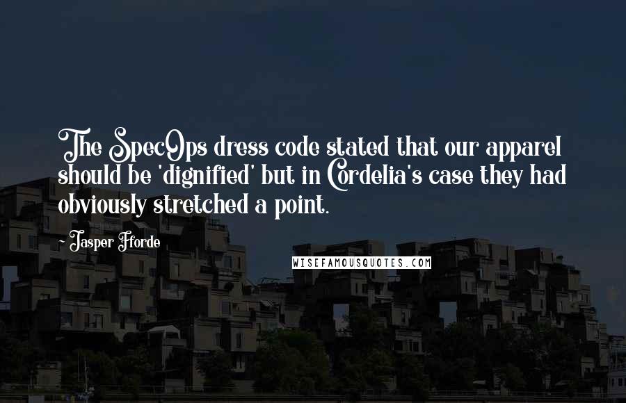 Jasper Fforde Quotes: The SpecOps dress code stated that our apparel should be 'dignified' but in Cordelia's case they had obviously stretched a point.