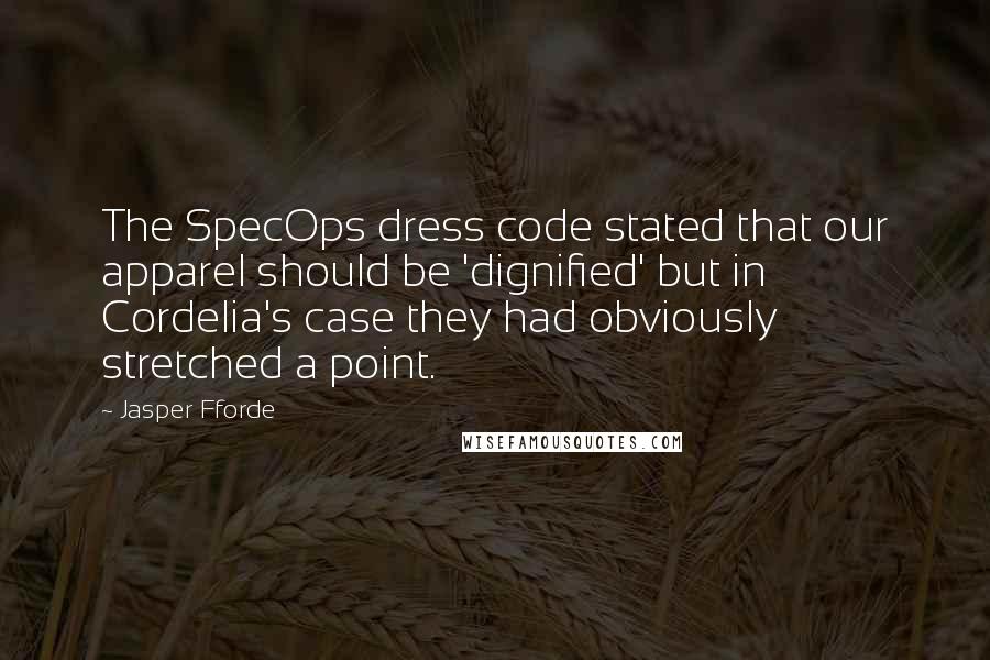 Jasper Fforde Quotes: The SpecOps dress code stated that our apparel should be 'dignified' but in Cordelia's case they had obviously stretched a point.