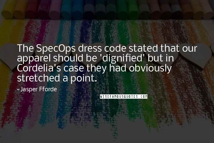 Jasper Fforde Quotes: The SpecOps dress code stated that our apparel should be 'dignified' but in Cordelia's case they had obviously stretched a point.