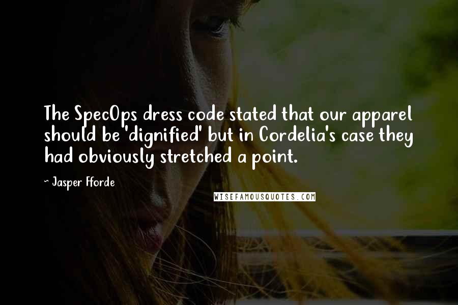 Jasper Fforde Quotes: The SpecOps dress code stated that our apparel should be 'dignified' but in Cordelia's case they had obviously stretched a point.