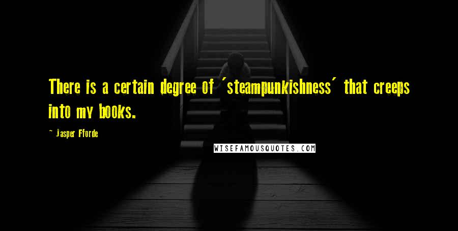 Jasper Fforde Quotes: There is a certain degree of 'steampunkishness' that creeps into my books.