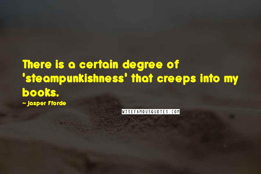 Jasper Fforde Quotes: There is a certain degree of 'steampunkishness' that creeps into my books.
