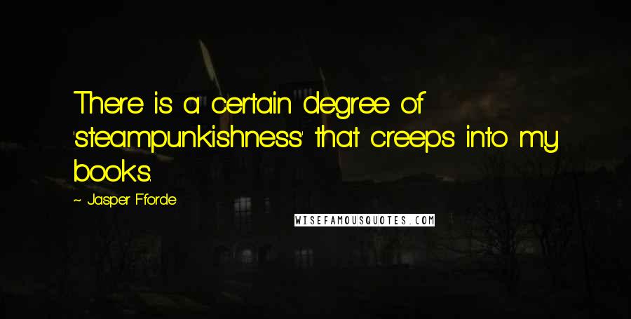Jasper Fforde Quotes: There is a certain degree of 'steampunkishness' that creeps into my books.
