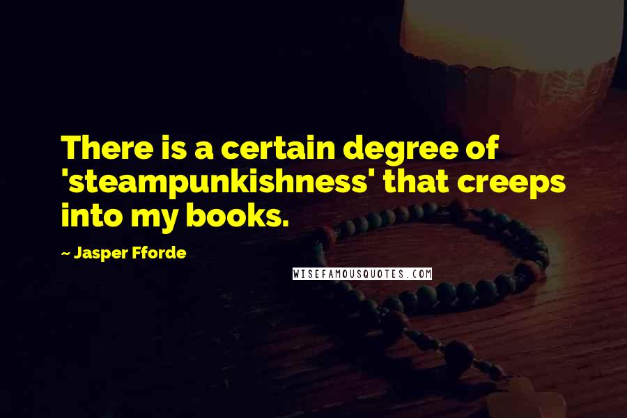 Jasper Fforde Quotes: There is a certain degree of 'steampunkishness' that creeps into my books.