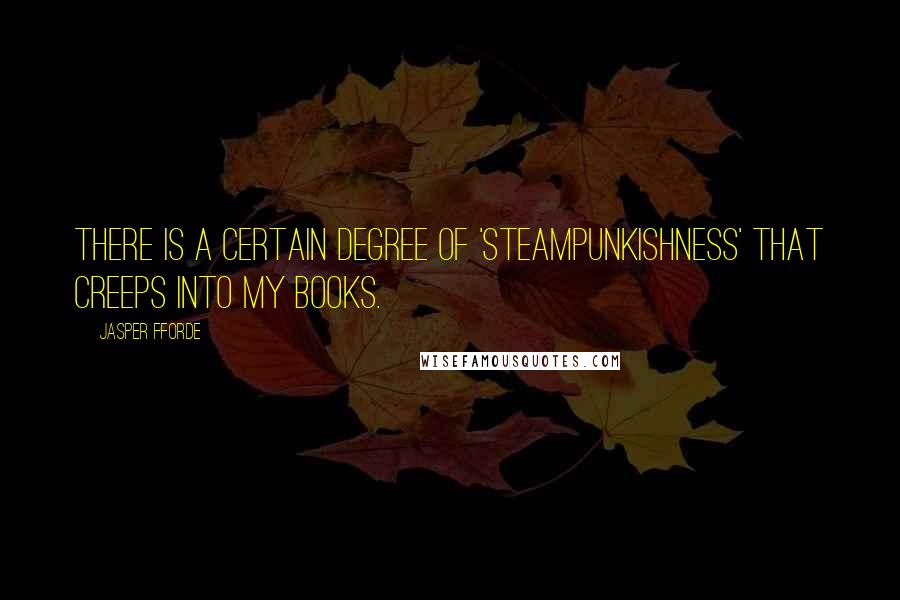 Jasper Fforde Quotes: There is a certain degree of 'steampunkishness' that creeps into my books.