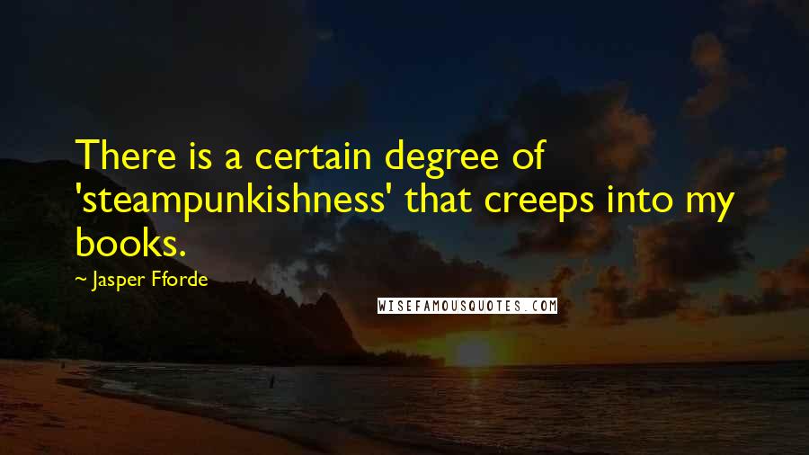 Jasper Fforde Quotes: There is a certain degree of 'steampunkishness' that creeps into my books.