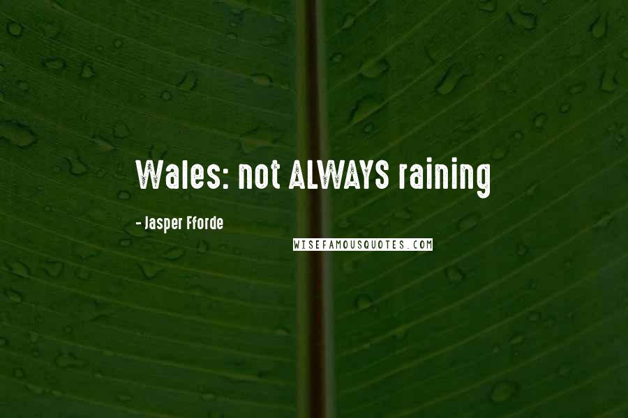 Jasper Fforde Quotes: Wales: not ALWAYS raining