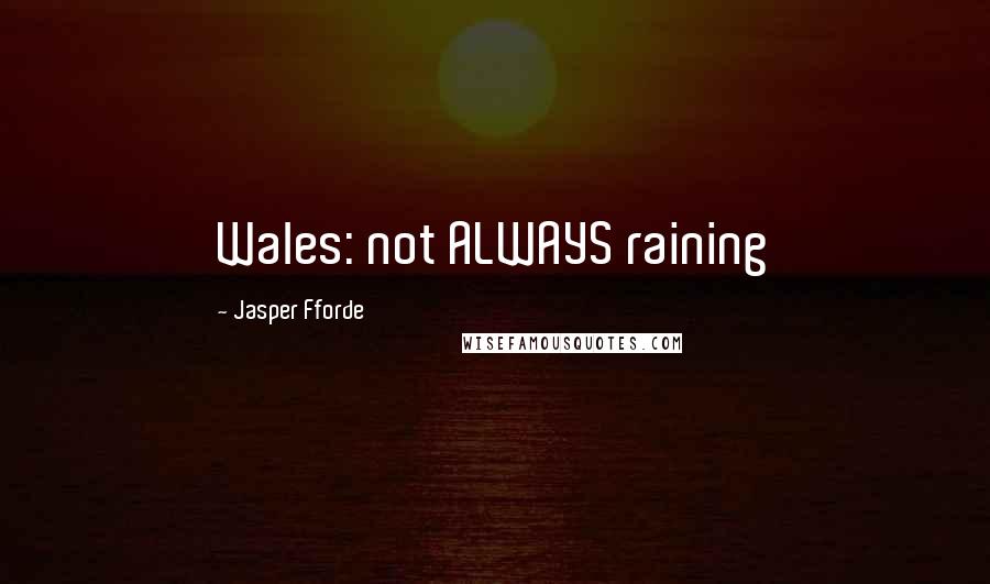 Jasper Fforde Quotes: Wales: not ALWAYS raining